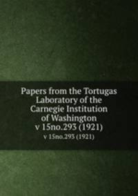 Papers from the Tortugas Laboratory of the Carnegie Institution of Washington. v 15no.293 (1921)