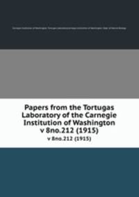 Papers from the Tortugas Laboratory of the Carnegie Institution of Washington. v 8no.212 (1915)
