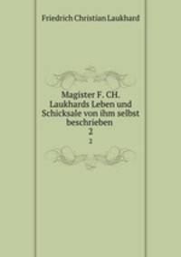 Magister F. CH. Laukhards Leben und Schicksale von ihm selbst beschrieben .. 2