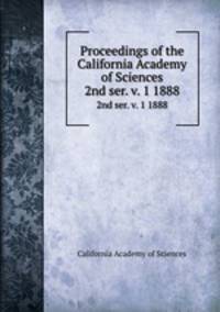 Proceedings of the California Academy of Sciences. 2nd ser. v. 1 1888