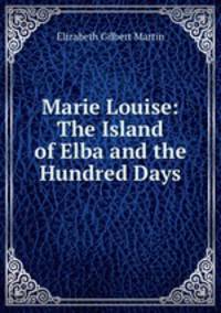 Marie Louise: The Island of Elba and the Hundred Days