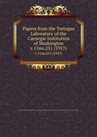 Papers from the Tortugas Laboratory of the Carnegie Institution of Washington. v 11no.251 (1917)