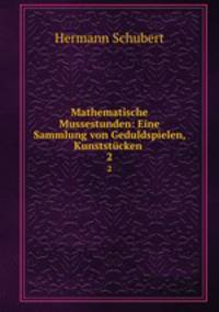 Mathematische Mussestunden: Eine Sammlung von Geduldspielen, Kunststcken .. 2