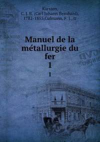 Manuel de la metallurgie du fer. 1
