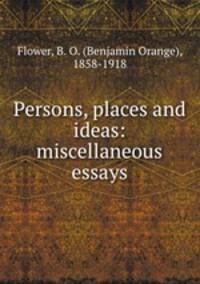 Persons, places and ideas: miscellaneous essays