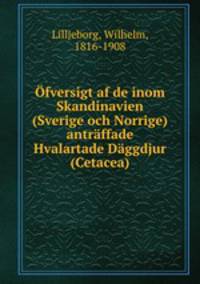 Ofversigt af de inom Skandinavien (Sverige och Norrige) antraffade Hvalartade Daggdjur (Cetacea)