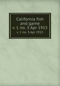 California fish and game. v. 1 no. 3 Apr 1915
