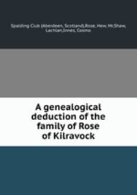 A genealogical deduction of the family of Rose of Kilravock