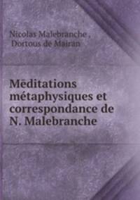 Meditations metaphysiques et correspondance de N. Malebranche