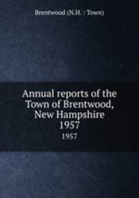Annual reports of the Town of Brentwood, New Hampshire. 1957