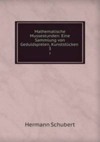 Mathematische Mussestunden: Eine Sammlung von Geduldspielen, Kunststcken .. 3