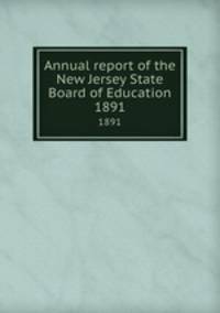 Annual report of the New Jersey State Board of Education. 1891