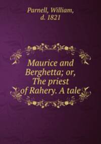 Maurice and Berghetta; or, The priest of Rahery. A tale