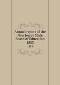Annual report of the New Jersey State Board of Education. 1883