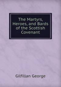 The Martyrs, Heroes, and Bards of the Scottish Covenant
