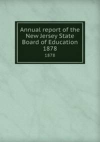 Annual report of the New Jersey State Board of Education. 1878