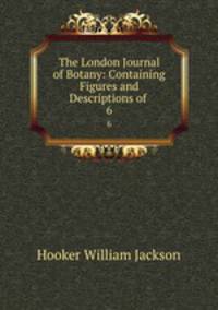 The London Journal of Botany: Containing Figures and Descriptions of .. 6