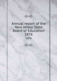 Annual report of the New Jersey State Board of Education. 1876