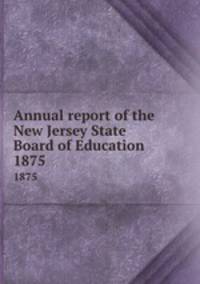 Annual report of the New Jersey State Board of Education. 1875