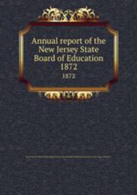 Annual report of the New Jersey State Board of Education. 1872
