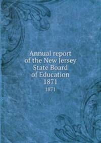 Annual report of the New Jersey State Board of Education. 1871
