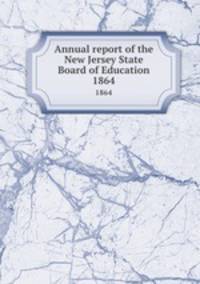 Annual report of the New Jersey State Board of Education. 1864