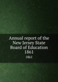 Annual report of the New Jersey State Board of Education. 1861