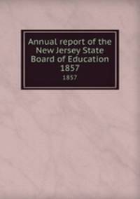 Annual report of the New Jersey State Board of Education. 1857