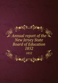 Annual report of the New Jersey State Board of Education. 1852