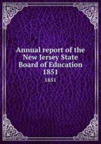 Annual report of the New Jersey State Board of Education. 1851