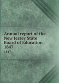 Annual report of the New Jersey State Board of Education. 1847
