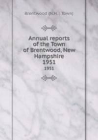 Annual reports of the Town of Brentwood, New Hampshire. 1951