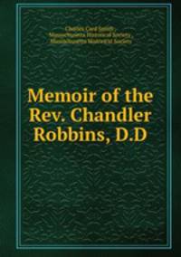 Memoir of the Rev. Chandler Robbins, D.D.