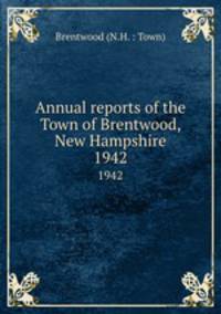 Annual reports of the Town of Brentwood, New Hampshire. 1942