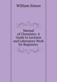 Manual of Chemistry: A Guide to Lectures and Laboratory Work for Beginners .
