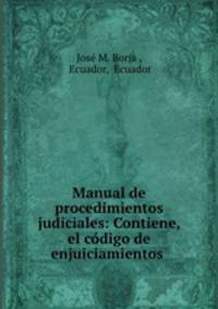 Manual de procedimientos judiciales: Contiene, el codigo de enjuiciamientos .