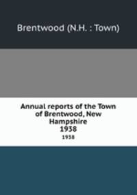Annual reports of the Town of Brentwood, New Hampshire. 1938