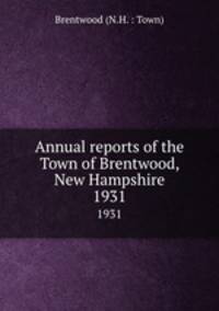 Annual reports of the Town of Brentwood, New Hampshire. 1931