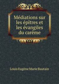 Mediations sur les epitres et les evangiles du careme