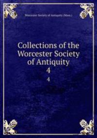 Collections of the Worcester Society of Antiquity. 4
