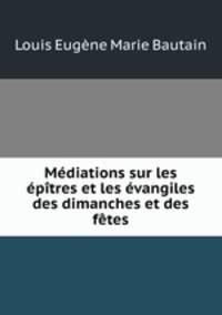 Mediations sur les epitres et les evangiles des dimanches et des fetes