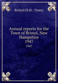 Annual reports for the Town of Bristol, New Hampshire. 1947