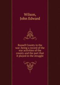 Russell County in the war; being a record of the war activities of the county and the part that it played in the struggle