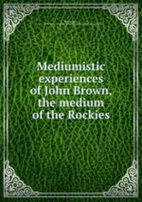 Mediumistic experiences of John Brown, the medium of the Rockies