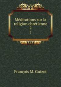 Mditations sur la religion chrtienne. 2