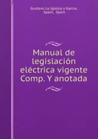 Manual de legislacion electrica vigente Comp. Y anotada