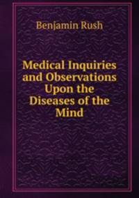 Medical Inquiries and Observations Upon the Diseases of the Mind