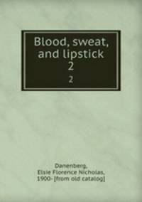 Blood, sweat, and lipstick. 2