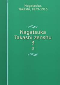 Nagatsuka Takashi zenshu. 3