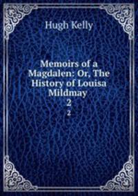 Memoirs of a Magdalen: Or, The History of Louisa Mildmay .. 2